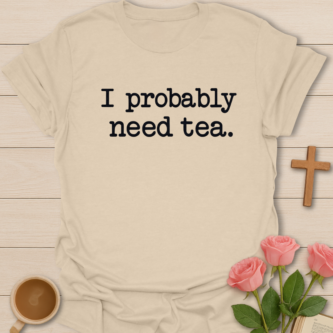 Probably Need Tea T-Shirt