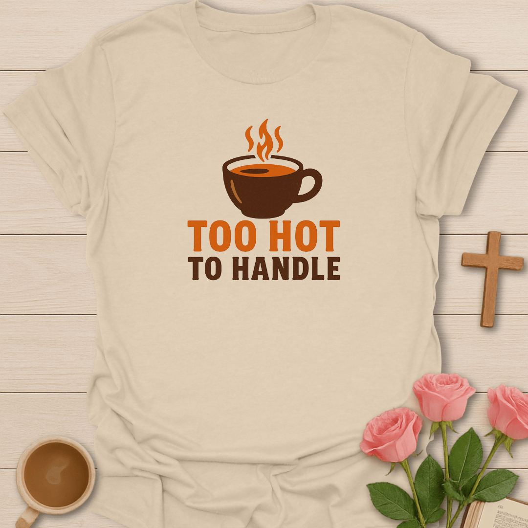 Too Hot To Handle T-Shirt