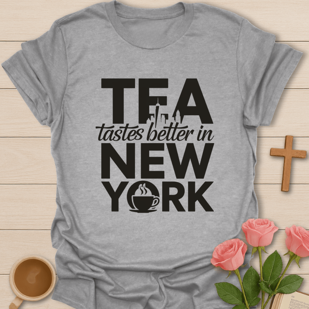 Tea Tastes Better In NY T-Shirt T-Shirt