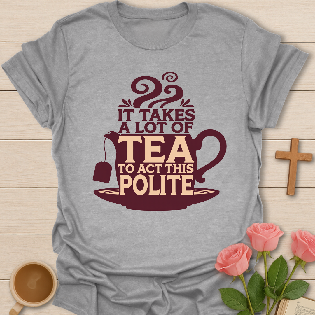 Gray Funny tea quote t-shirt with teapot design that says it takes a lot of tea to act this polite