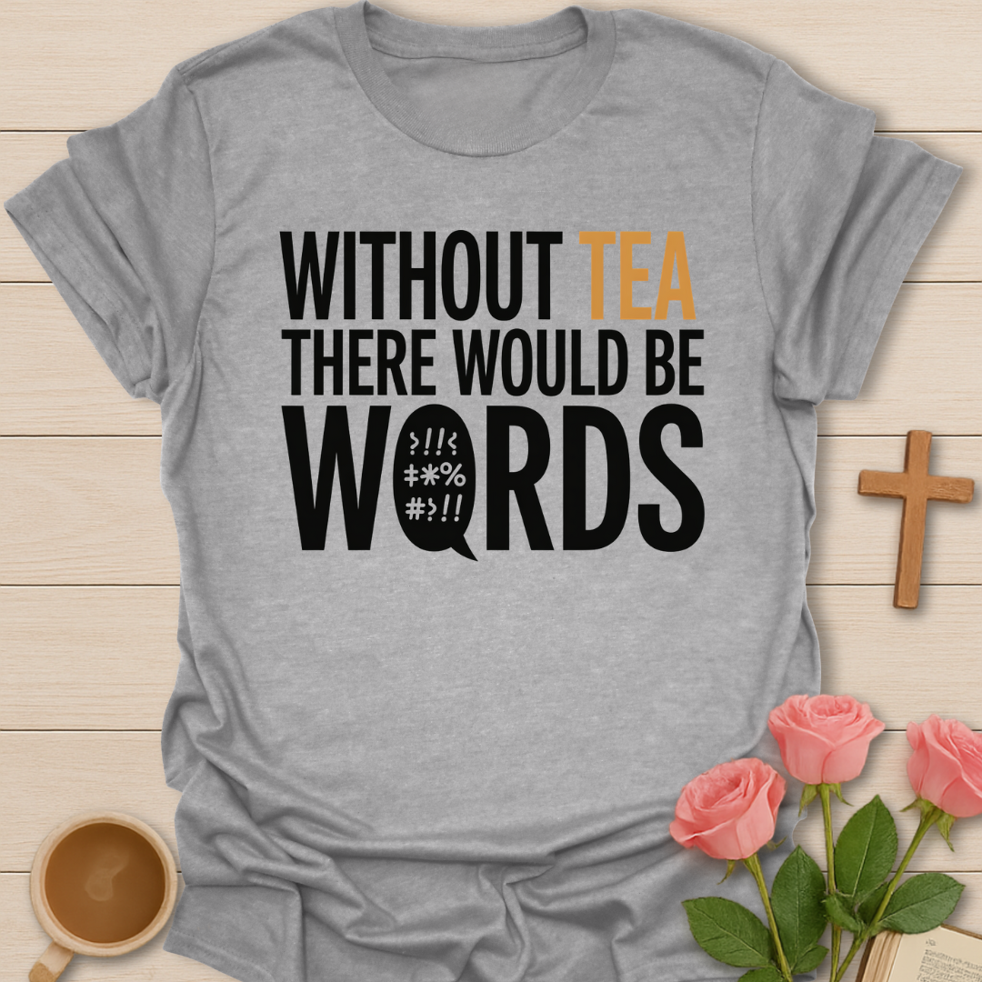 Gray t-shirt with Funny tea quote design reading “Without tea there would be words” with bold typography.