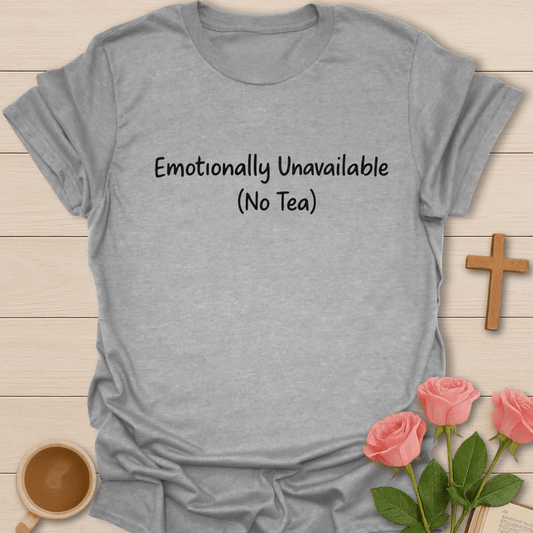 Emotionally Unavailable (No Tea) T-Shirt T-Shirt