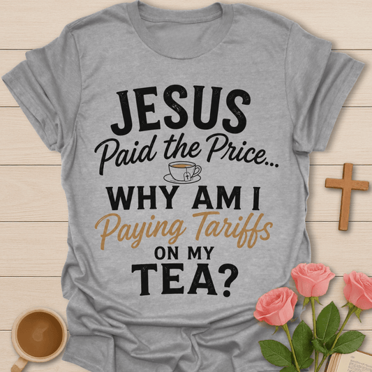 Jesus Paid Tea Tariffs T-Shirt T-Shirt