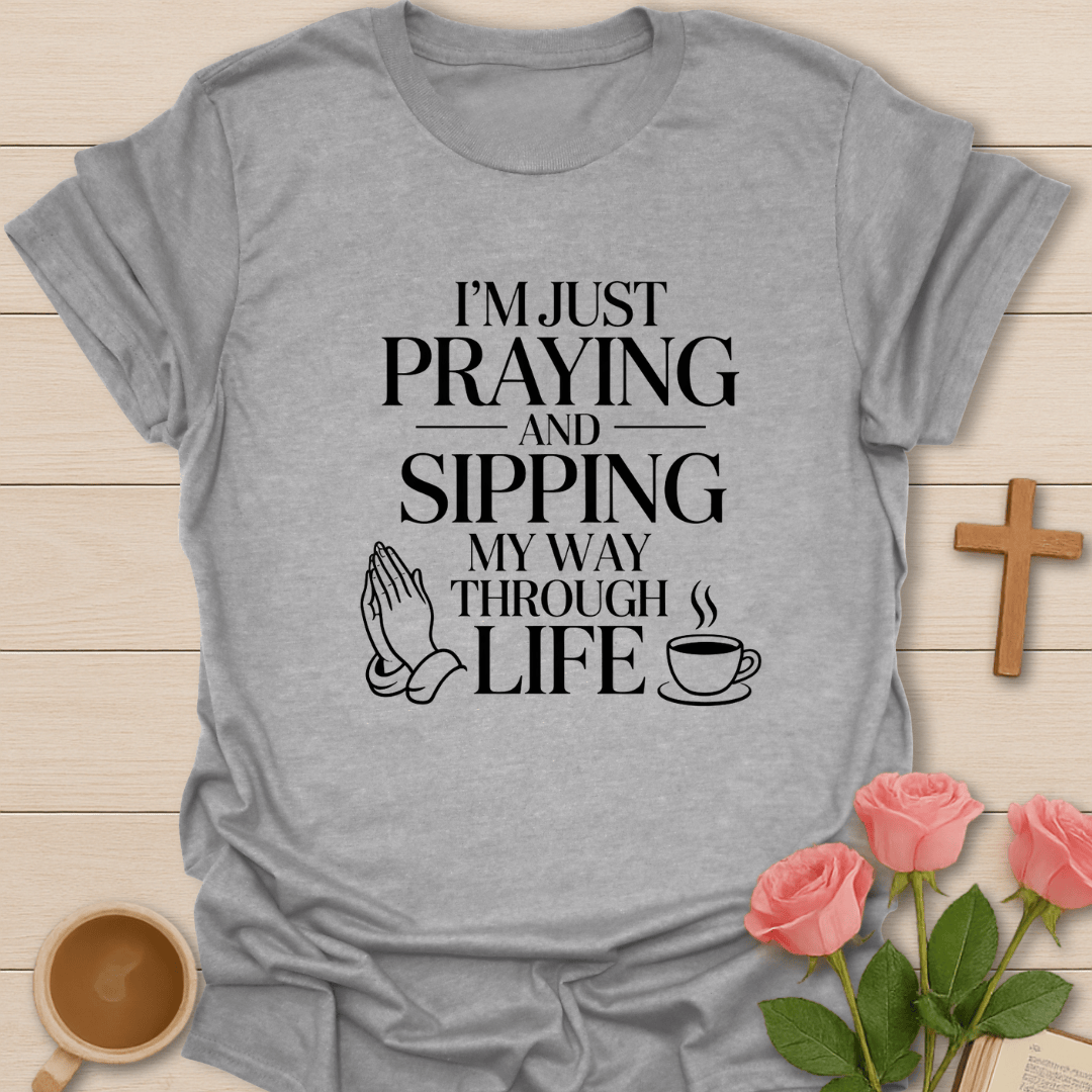 Praying and Sipping Through Life T-Shirt T-Shirt