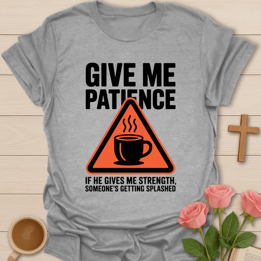 Give Me Patience T-Shirt T-Shirt