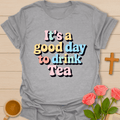 Good Day To Drink Tea T-Shirt T-Shirt
