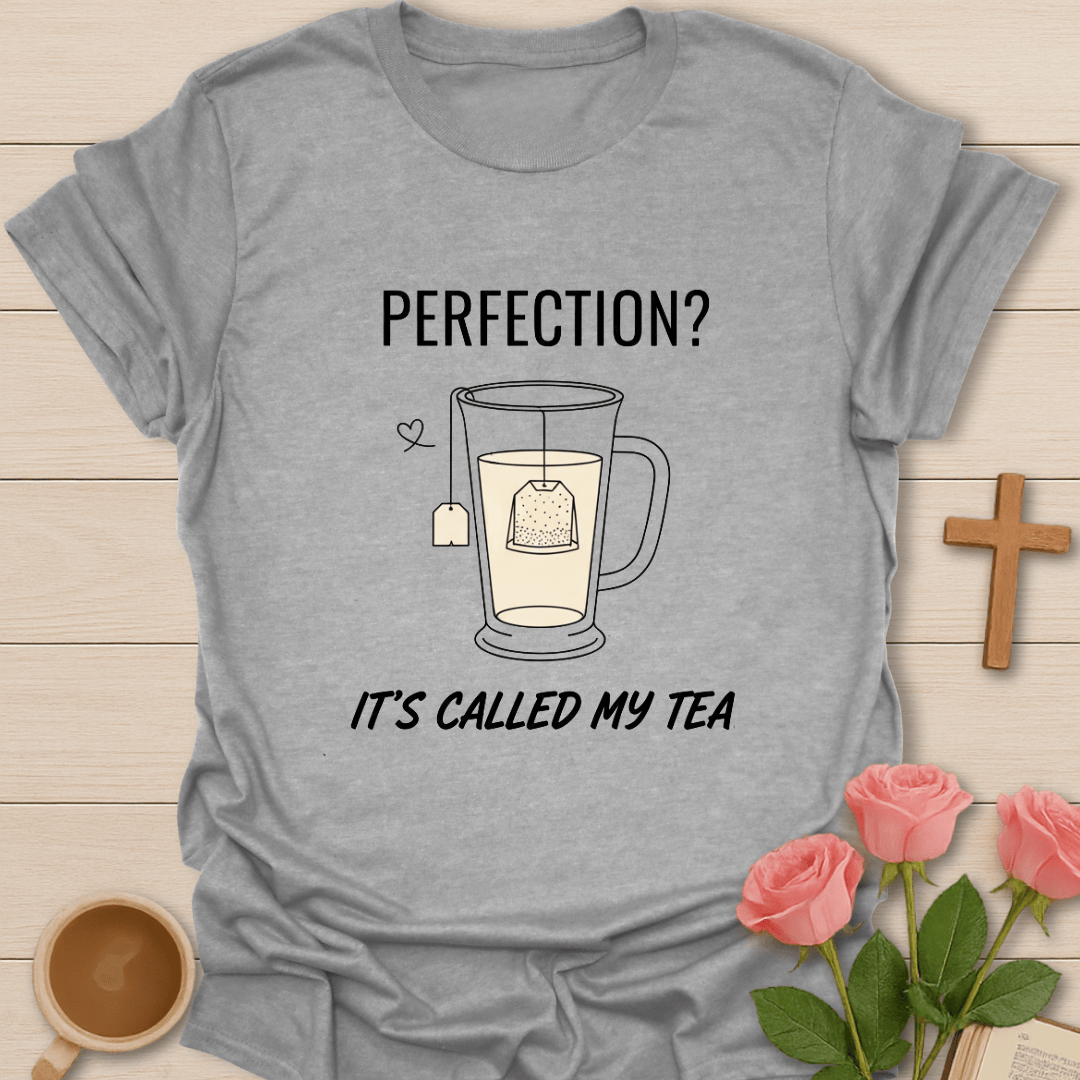 Perfection? It’s Called My Tea T-Shirt