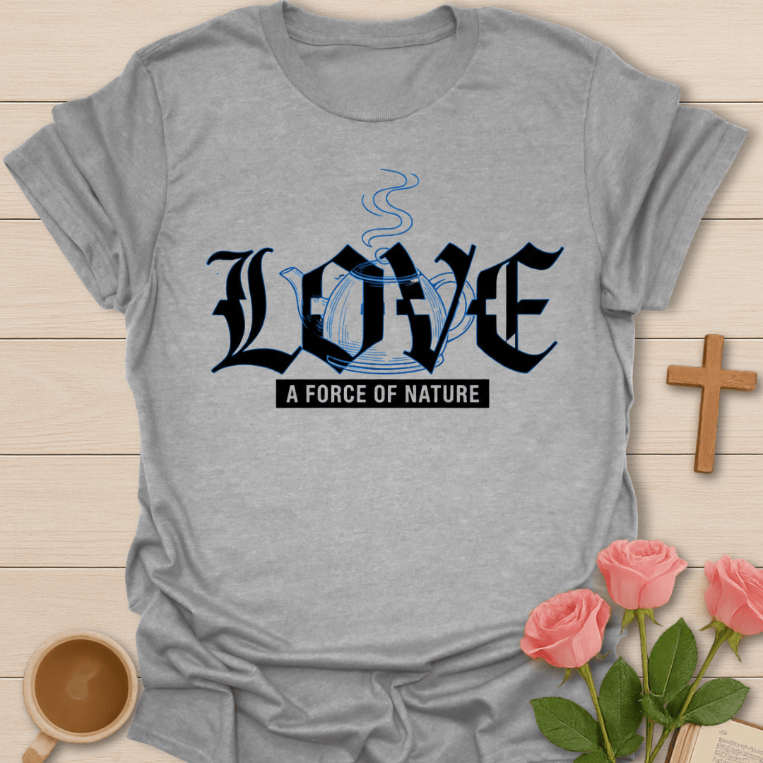 LOVE A Force of Nature T-Shirt T-Shirt