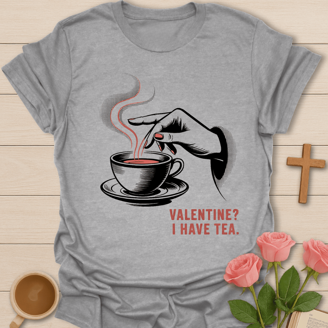 Valentine? I Have Tea T-Shirt T-Shirt