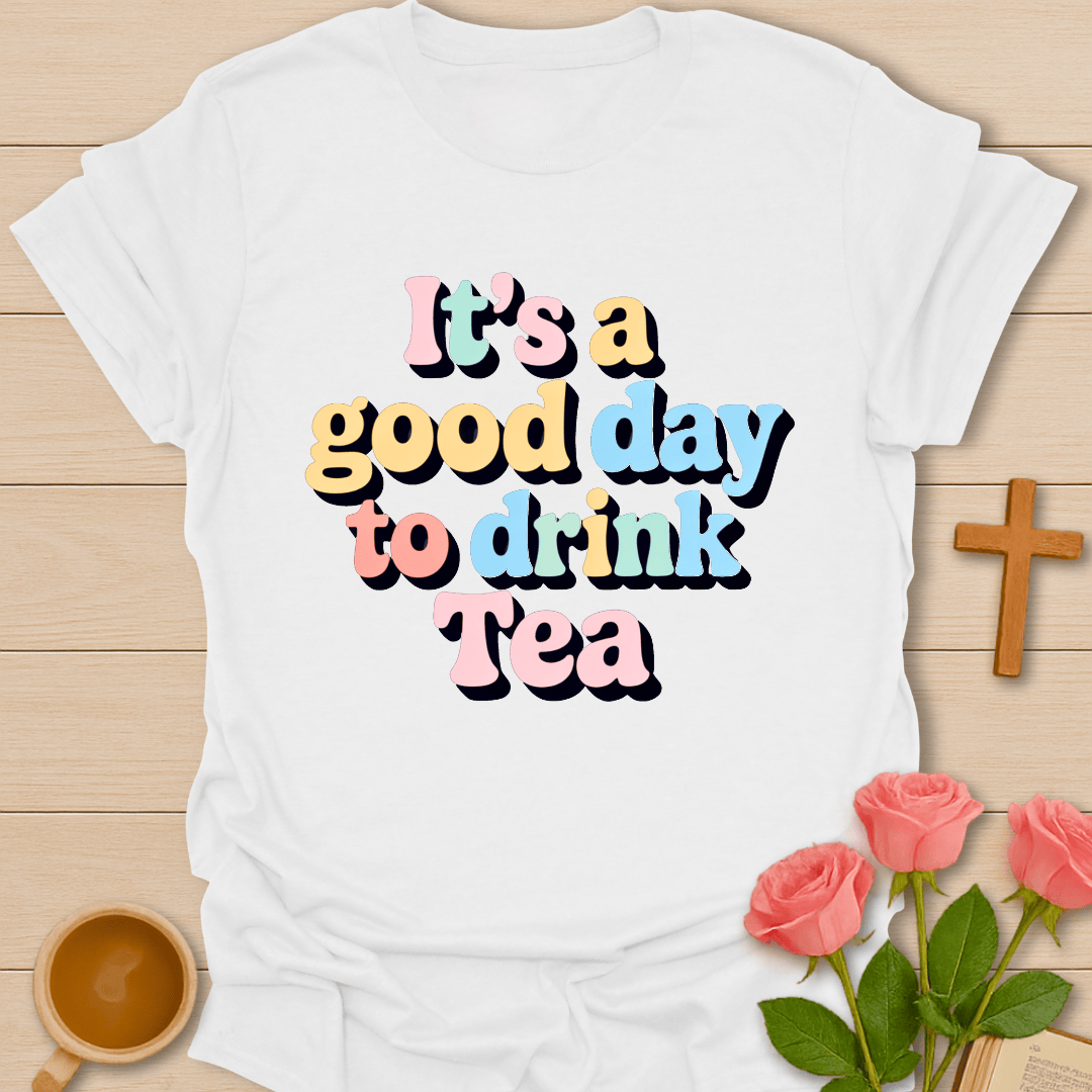 Good Day To Drink Tea T-Shirt T-Shirt