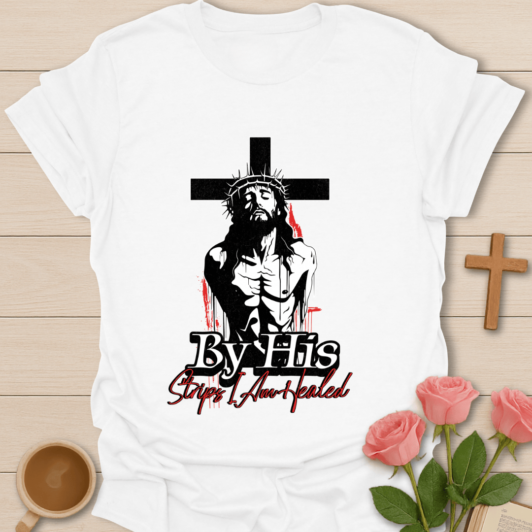 By His Stripes I Am Healed T-Shirt T-Shirt
