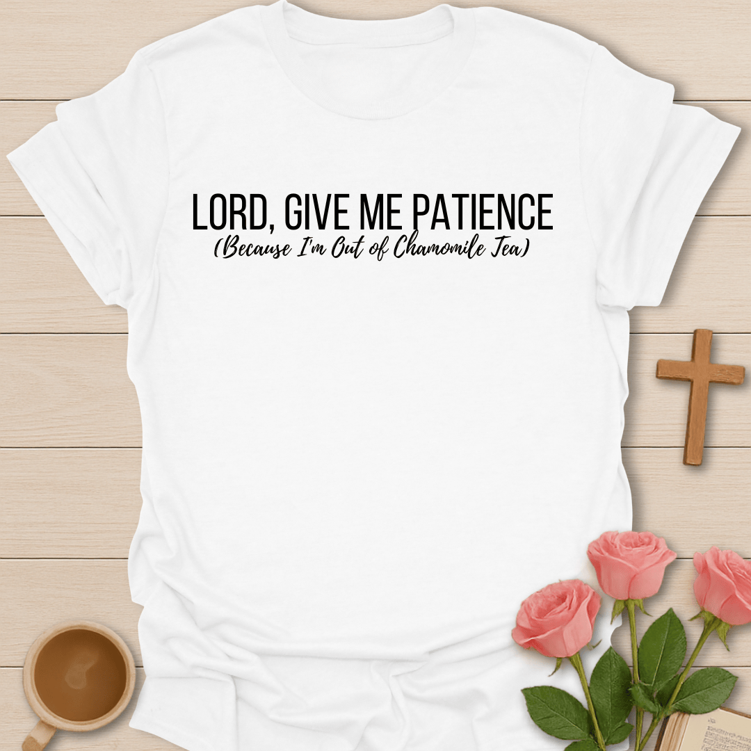 Lord Give Me Patience T-Shirt
