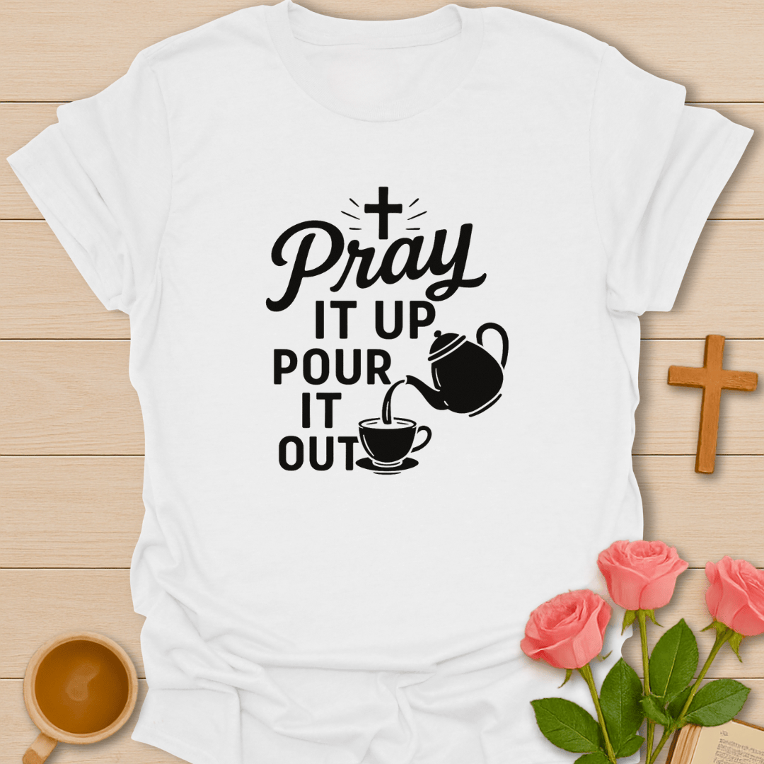 Pray It Up Pour It Out T-Shirt T-Shirt