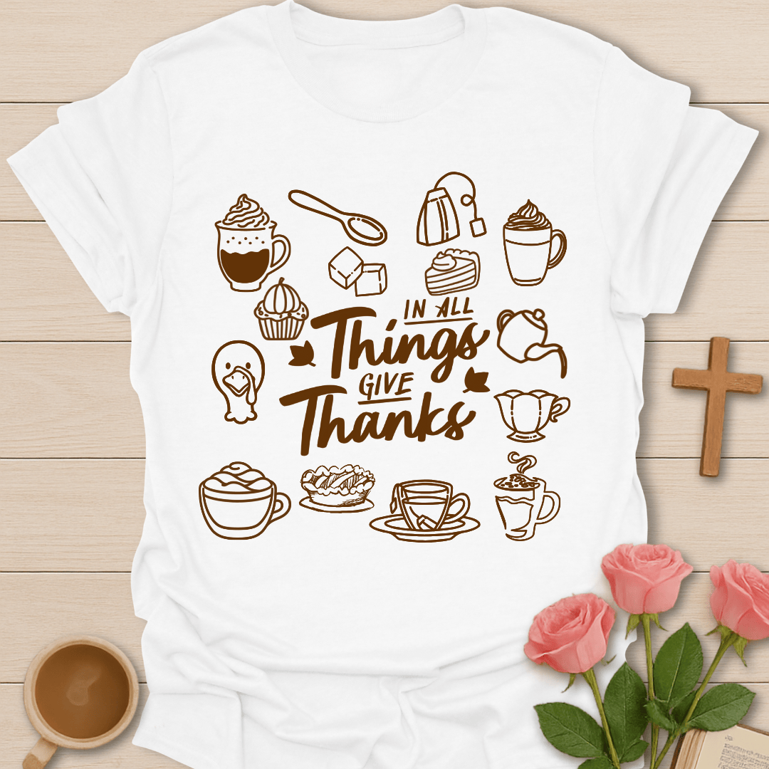 In All Things Give Thanks T-Shirt T-Shirt