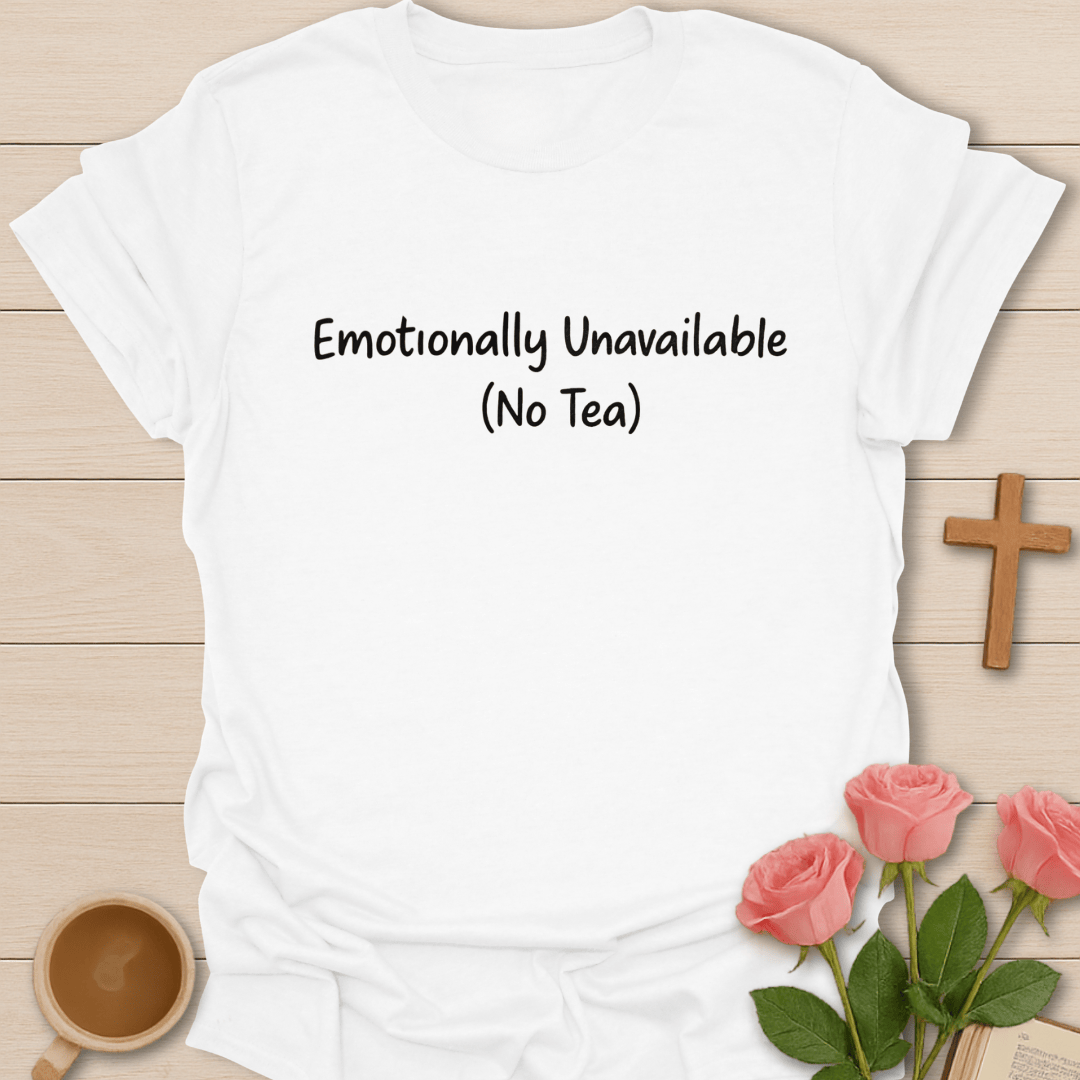 Emotionally Unavailable (No Tea) T-Shirt T-Shirt