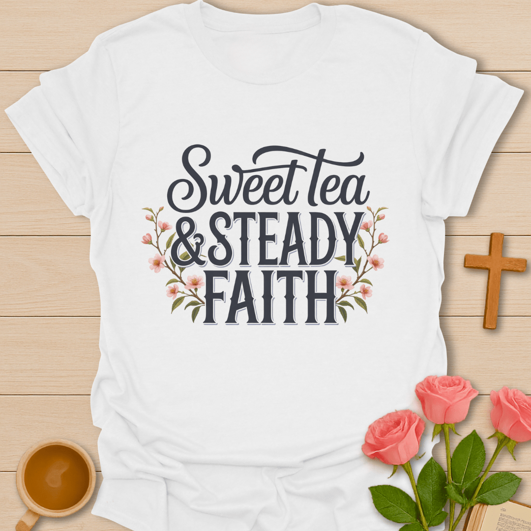 Sweet Tea Steady Faith T-Shirt T-Shirt