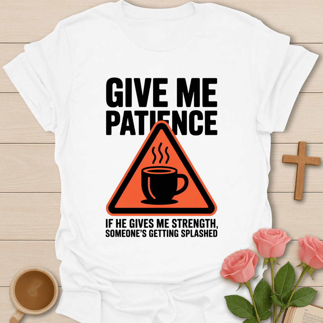 Give Me Patience T-Shirt T-Shirt
