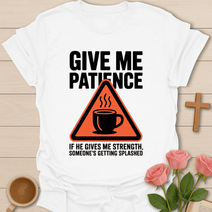 Give Me Patience T-Shirt T-Shirt