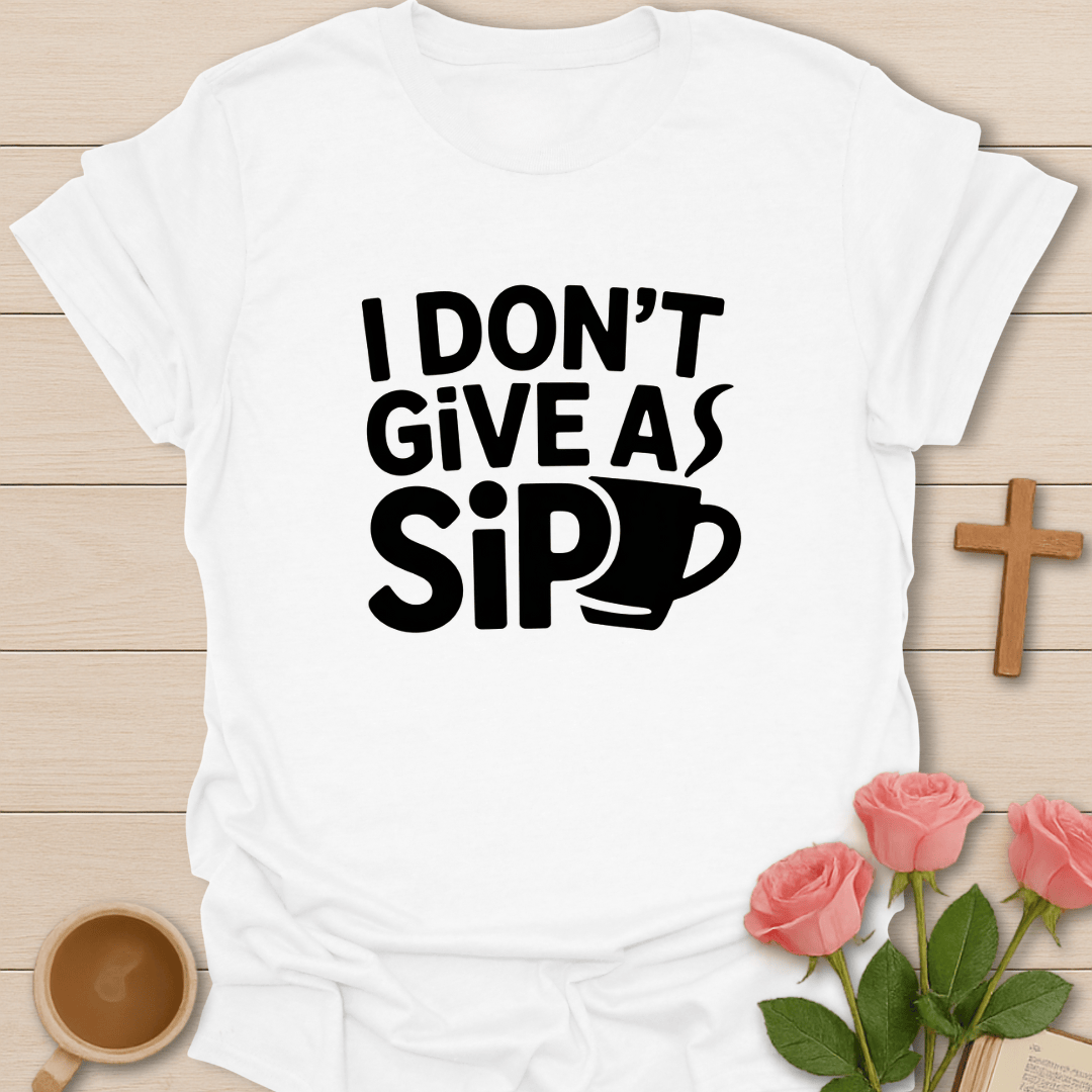 I Don't Give A Sip T-Shirt T-Shirt