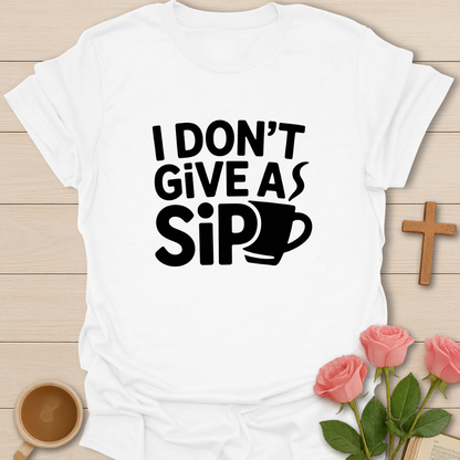 I Don't Give A Sip T-Shirt