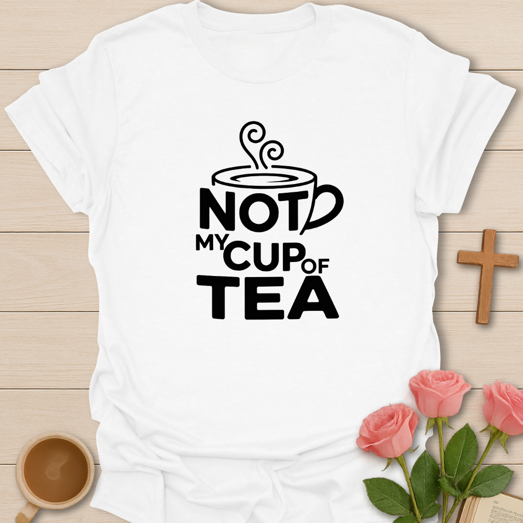 Not My Cup Of Tea T-Shirt
