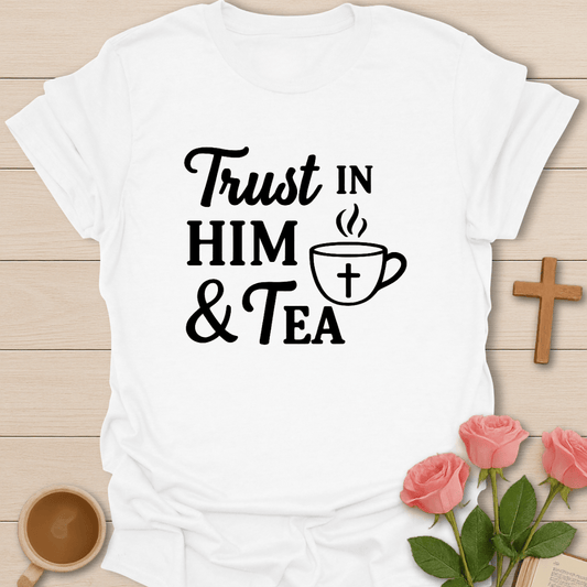 Trust In Him & Tea T-Shirt