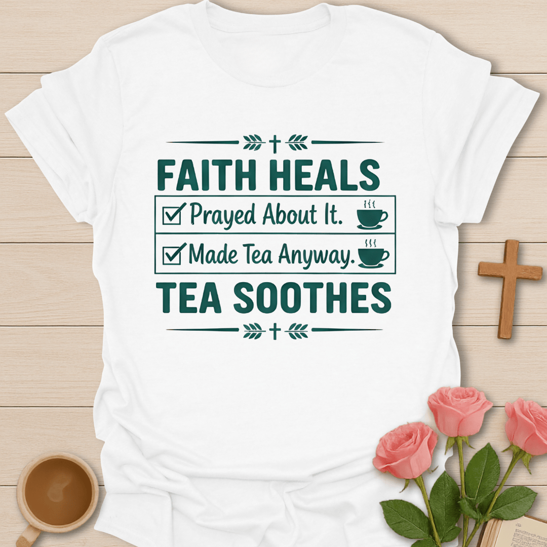 Faith Heals Tea Soothes T-Shirt T-Shirt