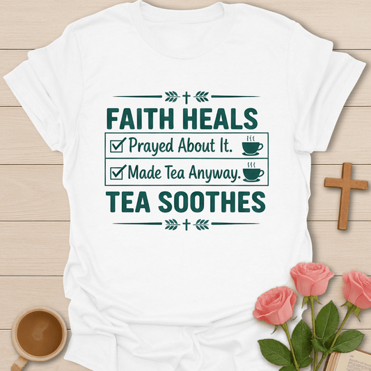 Faith Heals Tea Soothes T-Shirt T-Shirt