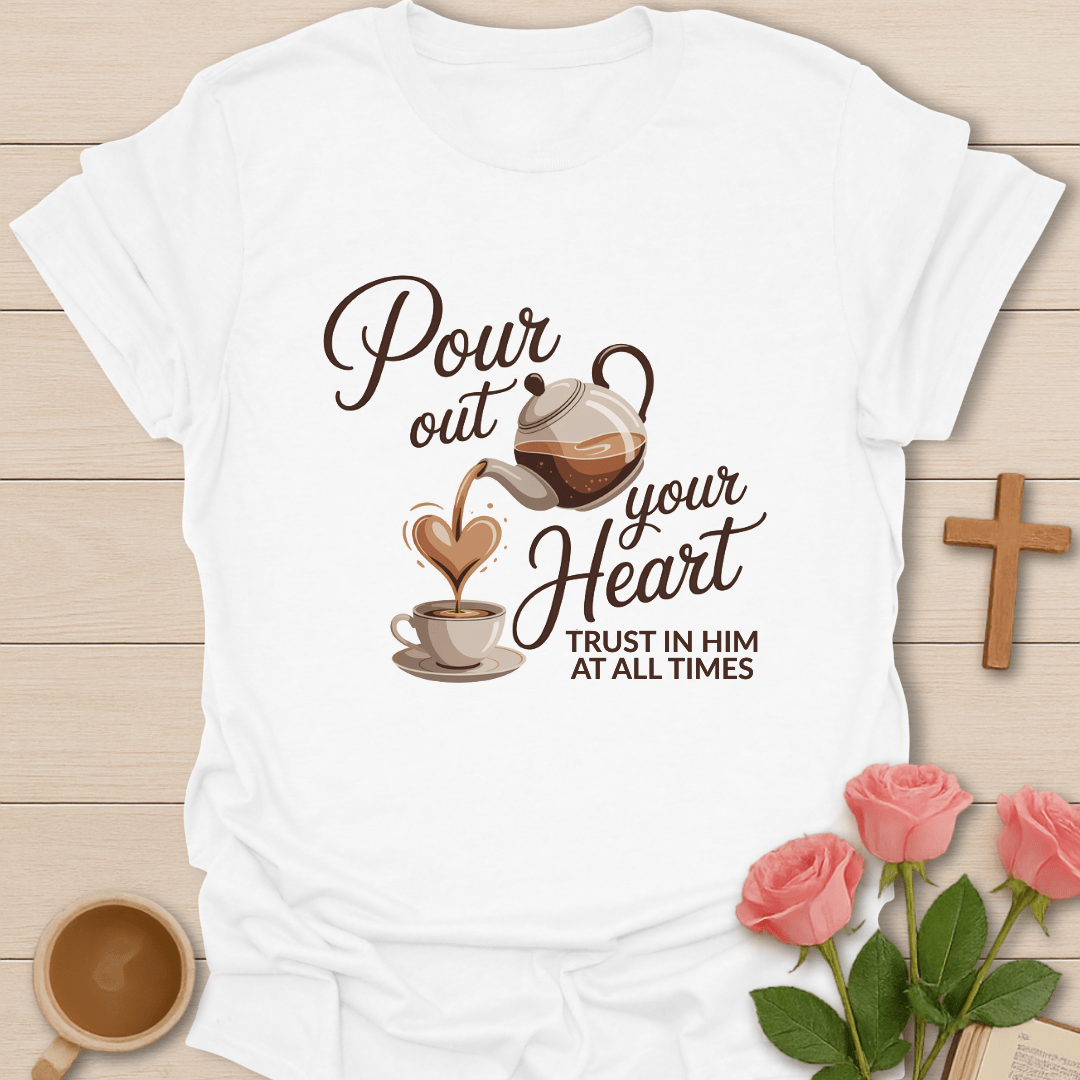 Pour Out Your Heart T-Shirt