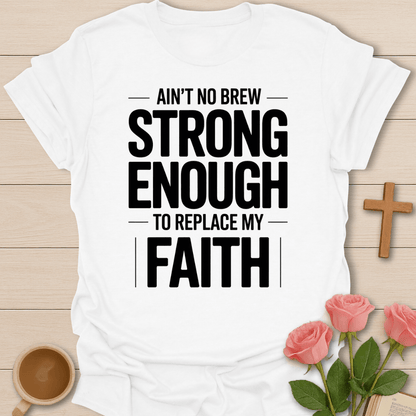 Ain't no Brew Strong Enough T-Shirt T-Shirt