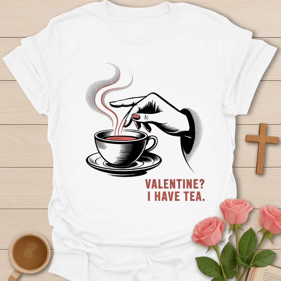 Valentine? I Have Tea T-Shirt T-Shirt