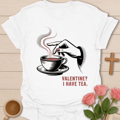 Valentine? I Have Tea T-Shirt T-Shirt