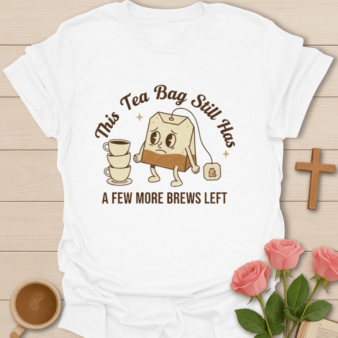 Tea Bag Still Brews T-Shirt T-Shirt