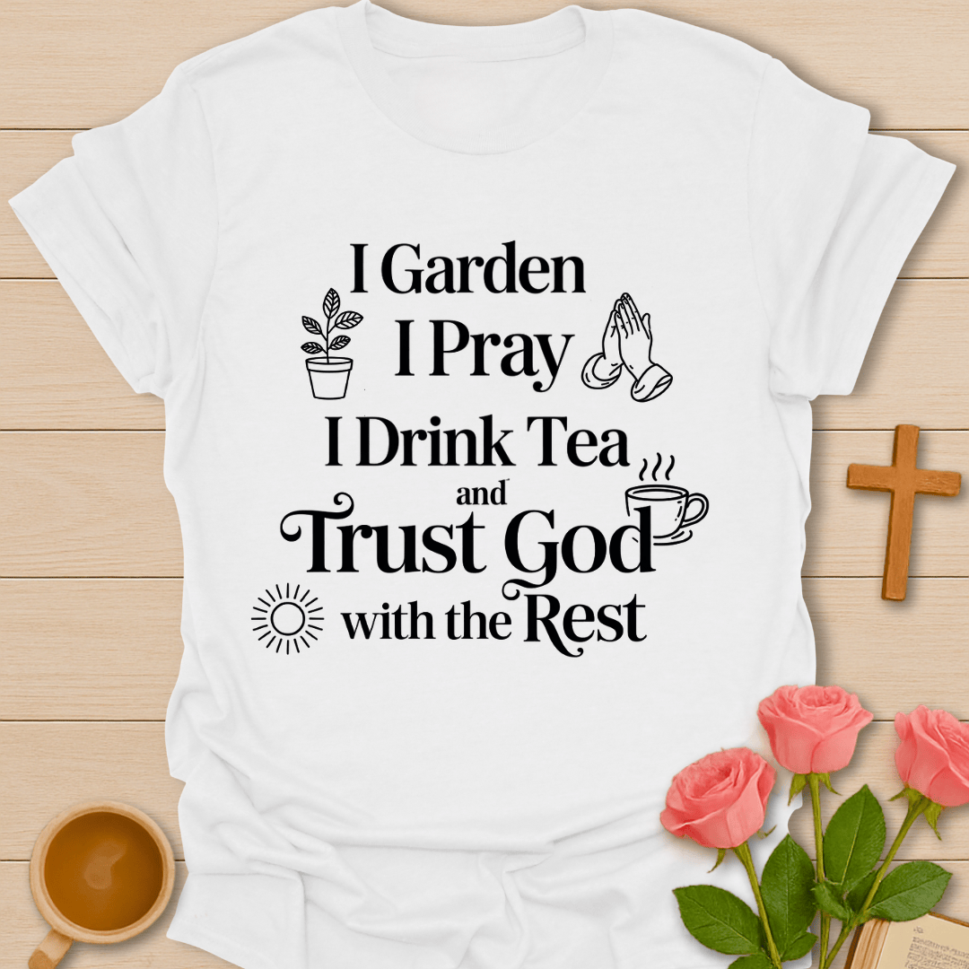 I Garden. I Pray. I Drink Tea. T-Shirt