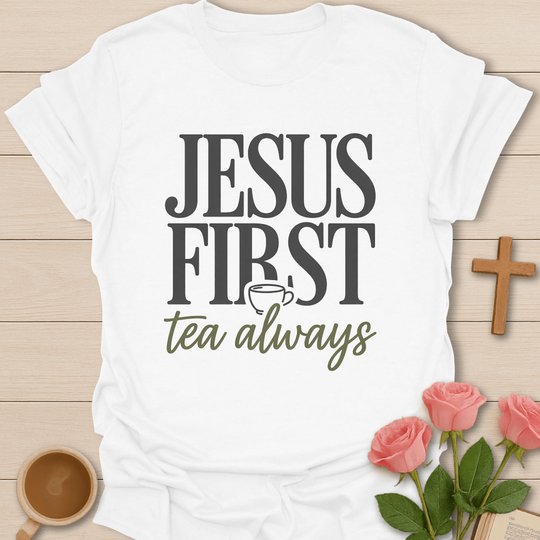 Jesus First Tea Always T-Shirt T-Shirt