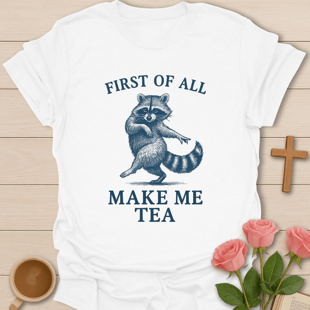 First Of All Make Me Tea T-Shirt T-Shirt