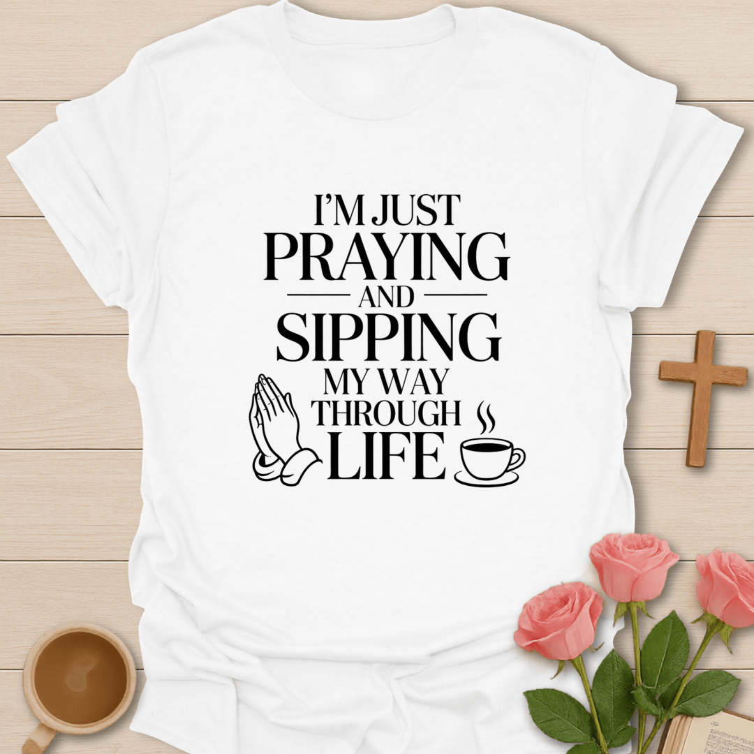 Praying and Sipping Through Life T-Shirt T-Shirt