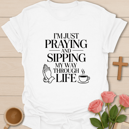 Praying and Sipping Through Life T-Shirt