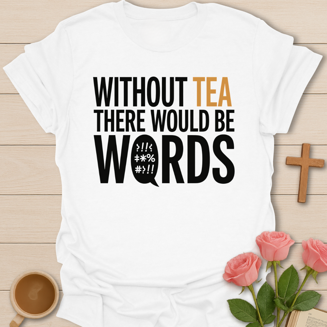 White t-shirt with Funny tea quote design reading “Without tea there would be words” with bold typography.