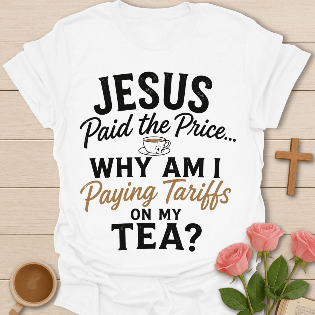 Jesus Paid Tea Tariffs T-Shirt T-Shirt