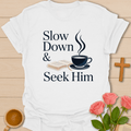 Slow Down Seek Him T-Shirt T-Shirt