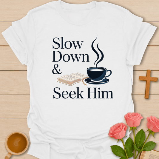 Slow Down Seek Him T-Shirt T-Shirt