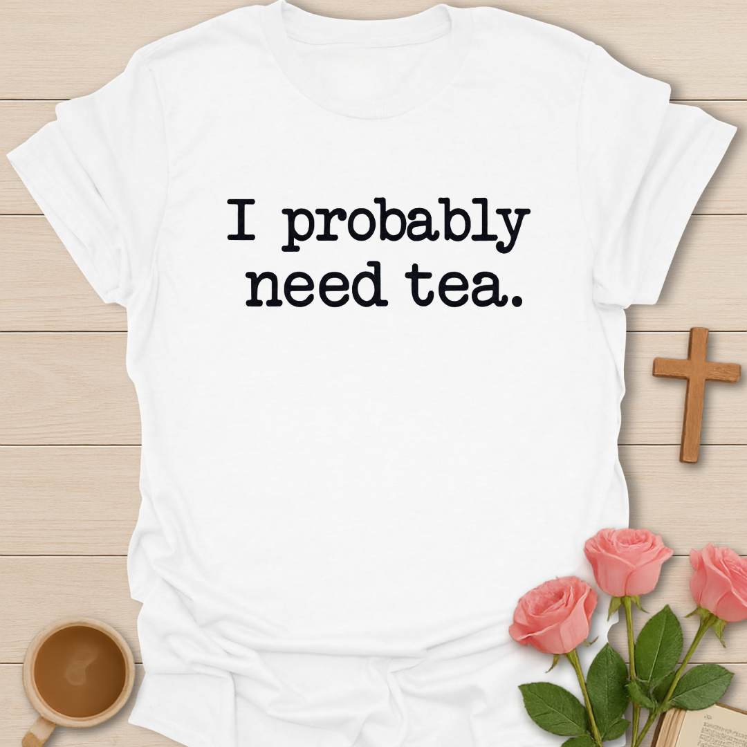 Probably Need Tea T-Shirt