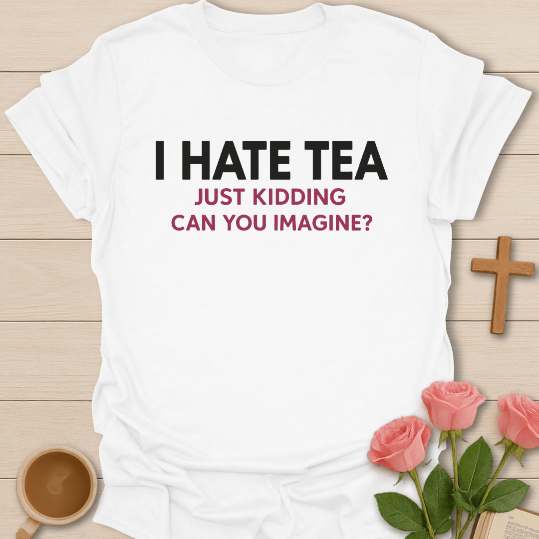 I Hate Tea T-Shirt T-Shirt