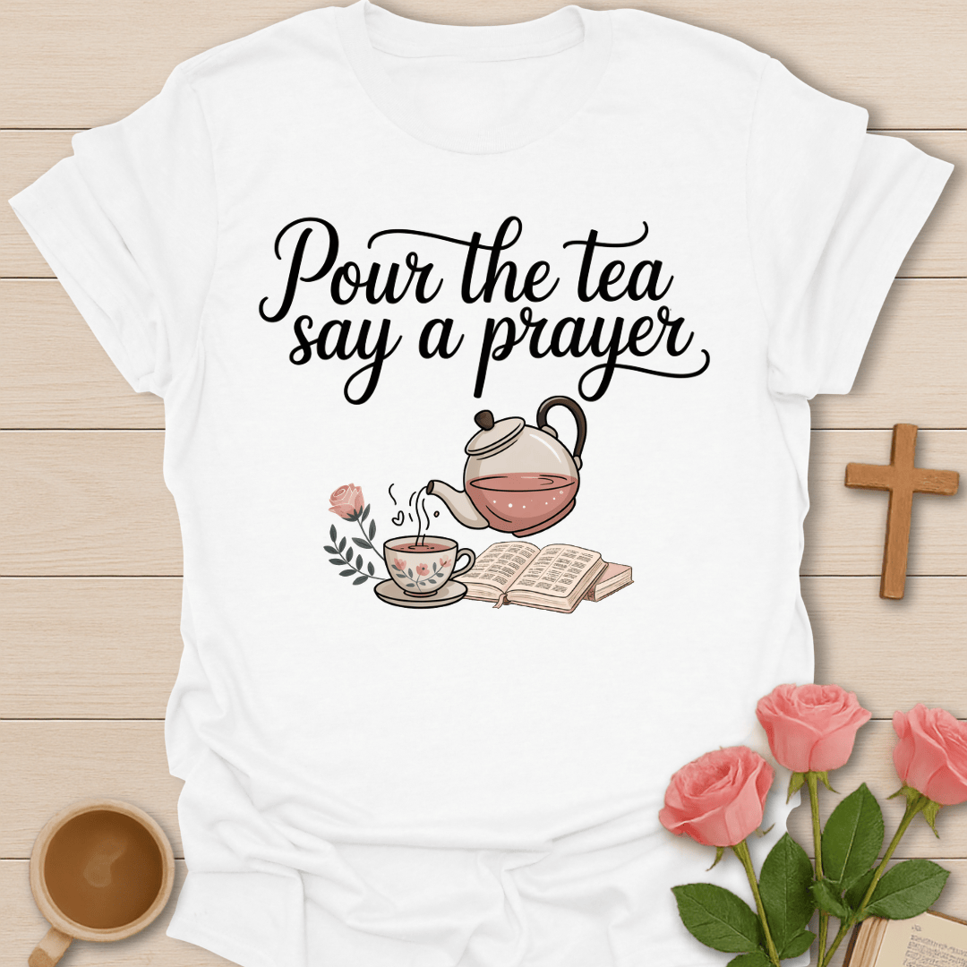Pour Tea Say Prayer T-Shirt T-Shirt