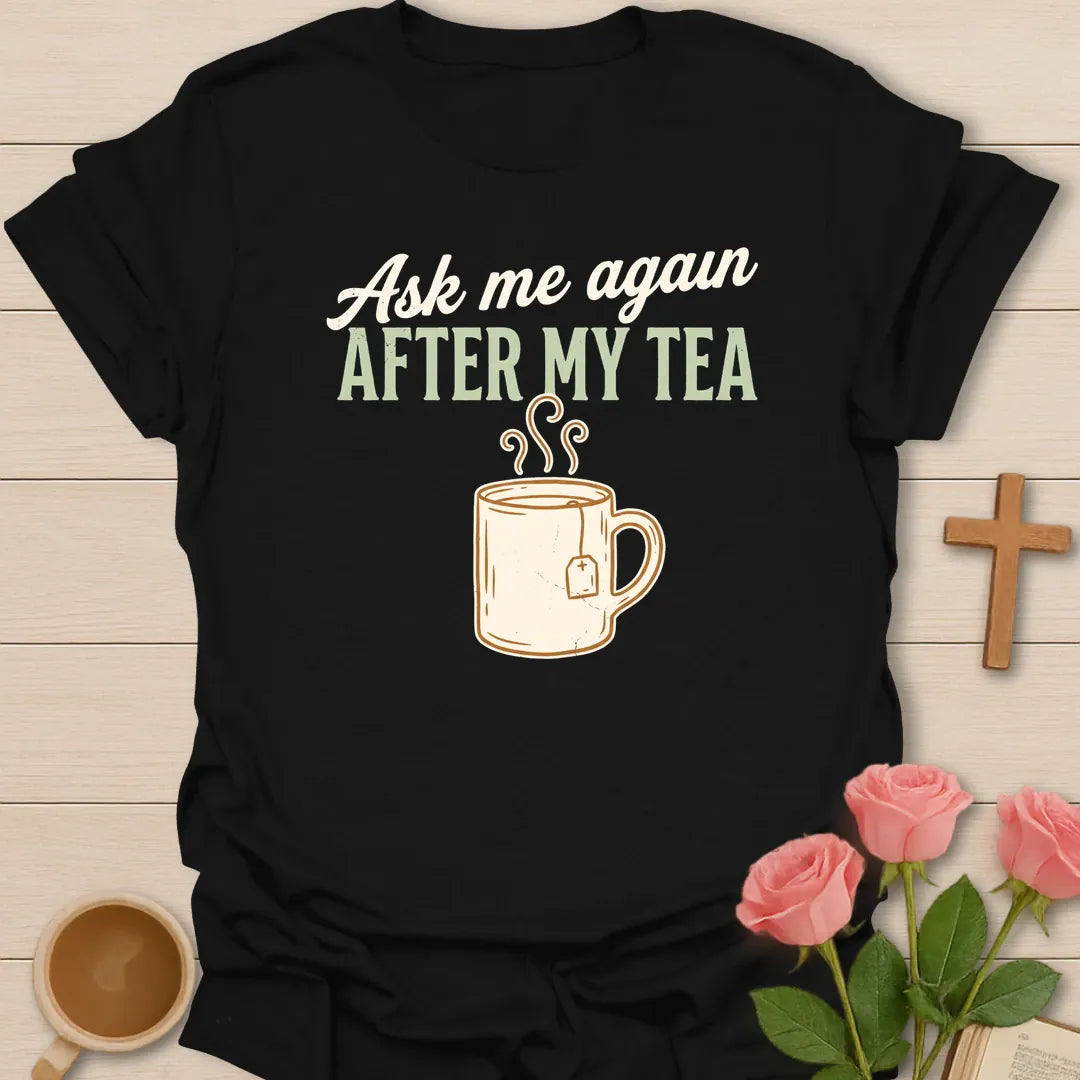 Ask Me Again After My Tea shirt with teacup, playful lettering, and faith-inspired design. - Black