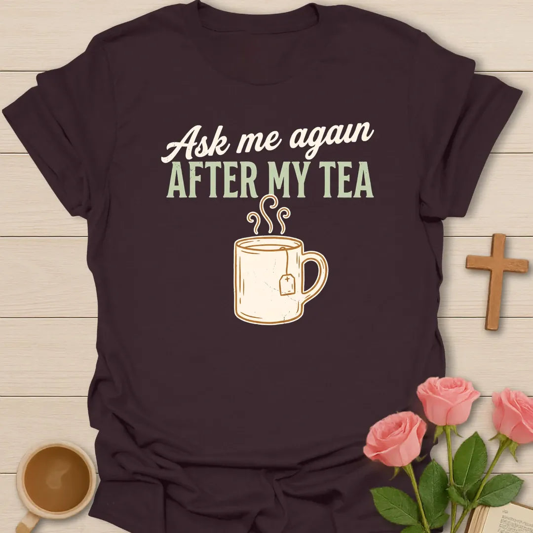 Ask Me Again After My Tea shirt with teacup, playful lettering, and faith-inspired design. - Dark Chocolate