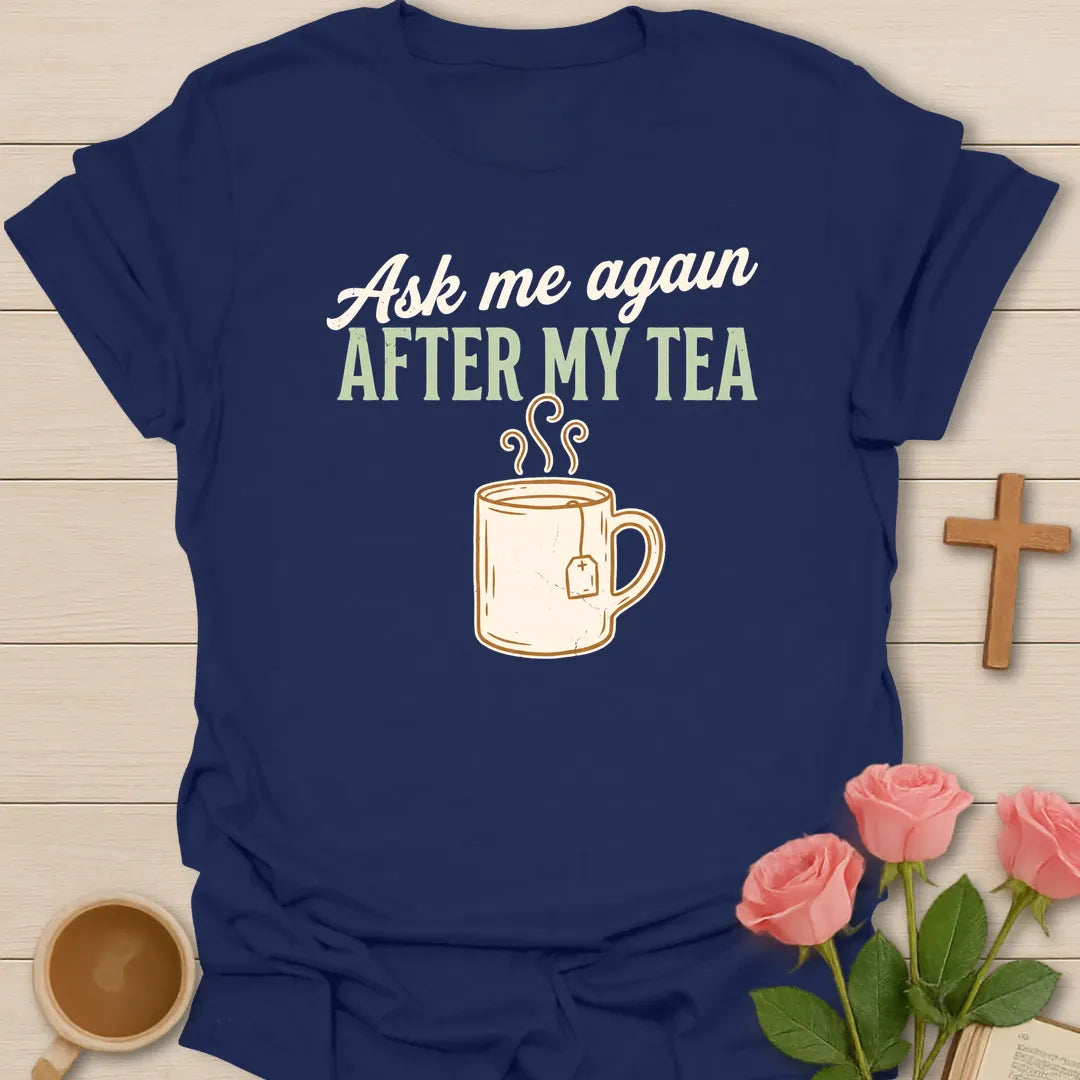 Ask Me Again After My Tea shirt with teacup, playful lettering, and faith-inspired design. - Navy