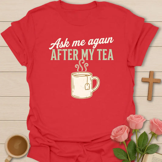 Ask Me Again After My Tea shirt with teacup, playful lettering, and faith-inspired design. - Red