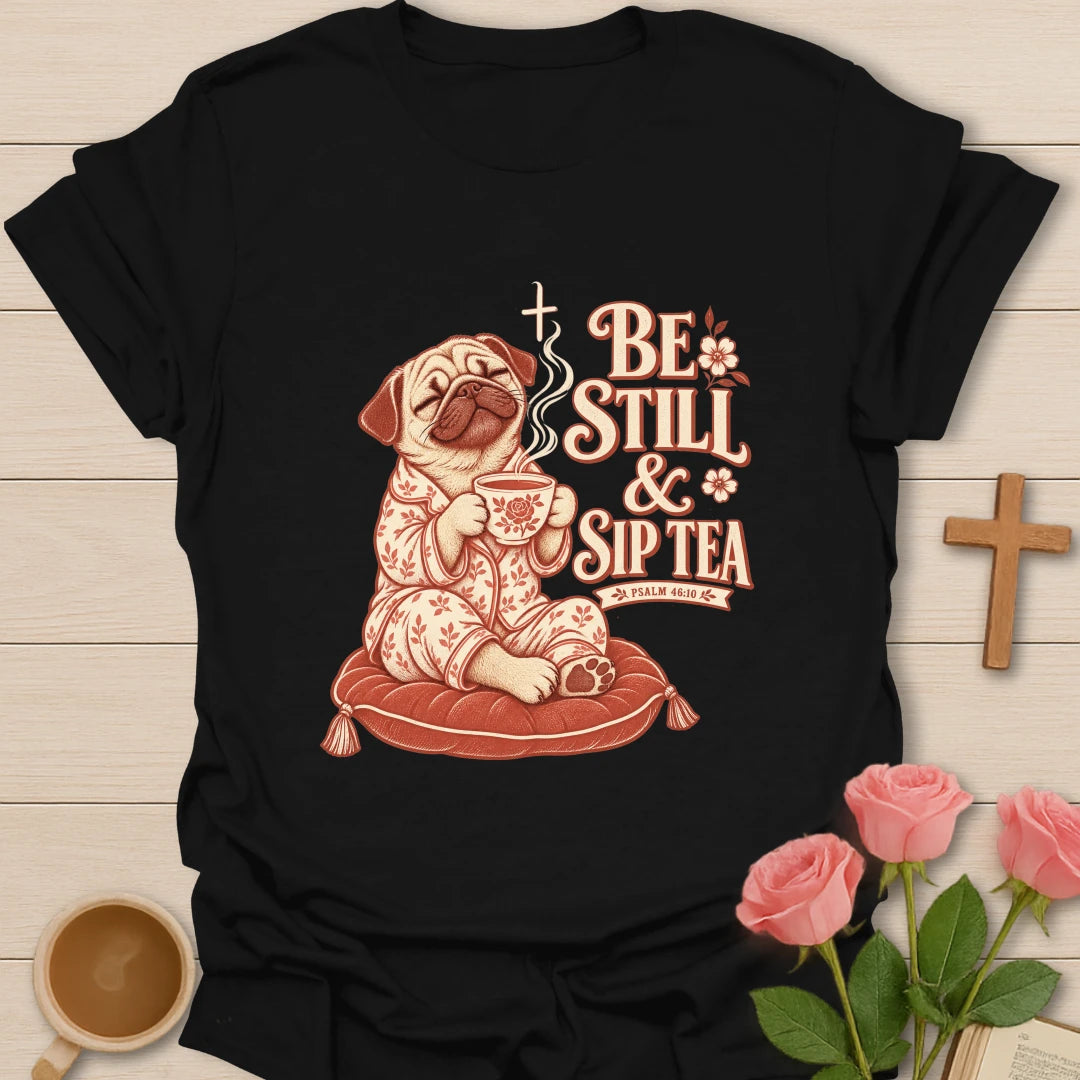 Be Still And Sip Tea pug shirt with cute pug, teacup, and faith-inspired lettering. - Black